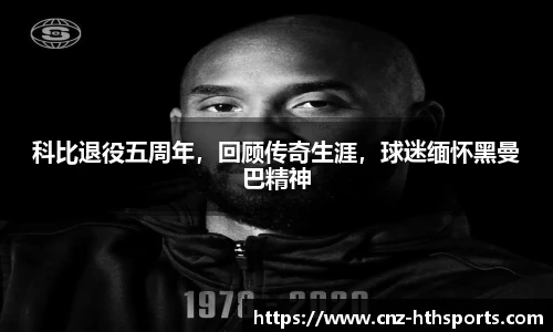 科比退役五周年，回顾传奇生涯，球迷缅怀黑曼巴精神