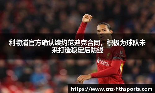 利物浦官方确认续约范迪克合同，积极为球队未来打造稳定后防线