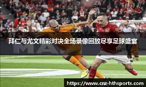 拜仁与尤文精彩对决全场录像回放尽享足球盛宴